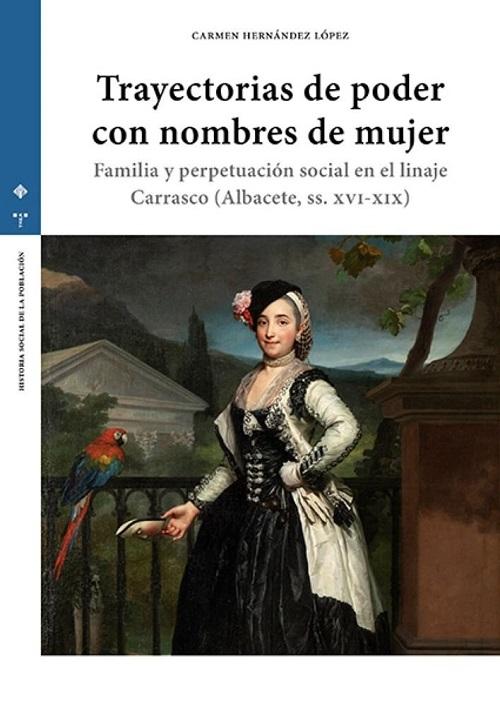 Trayectorias de poder con nombres de mujer "Familia y perpetuación social en el linaje Carrasco (Albacete, siglos XVI-XIX)"
