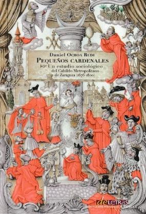 Pequeños cardenales "Un estudio sociológico del Cabildo Metropolitano de Zaragoza (1676-1800)"
