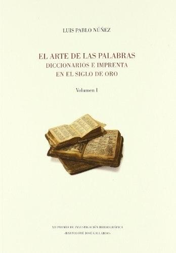 El arte de las palabras (2 Vols.) "Diccionarios e imprenta en el Siglo de Oro"
