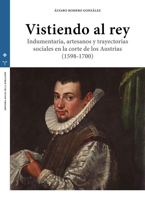 Vistiendo al Rey "Indumentaria, artesanos y trayectorias sociales en la corte de los Austrias (1598-1700)"
