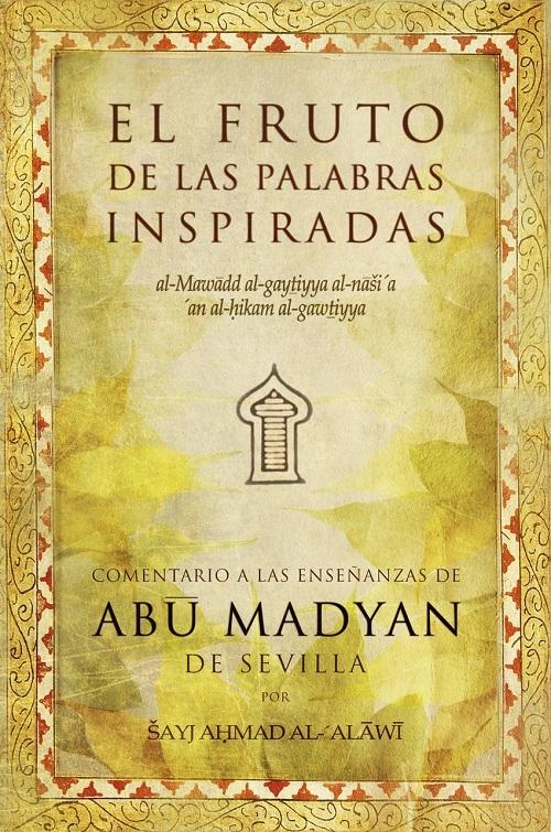 El fruto de las palabras inspiradas "Comentario a las enseñanzas de Abu Madyan de Sevilla"