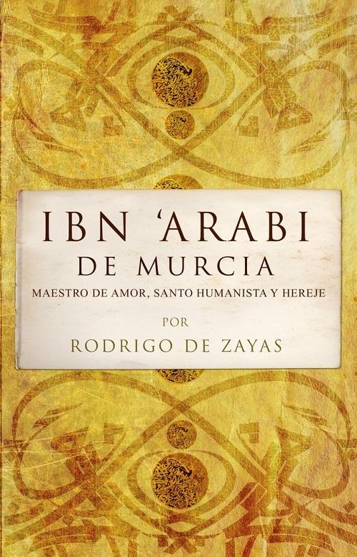 Ibn 'Arabi de Murcia "Maestro de amor, santo humanista y hereje"
