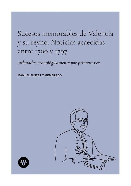 Sucesos memorables de Valencia y su reyno "Noticias acaecidas entre 1700 y 1797 ordenadas cronológicamente por primera vez"