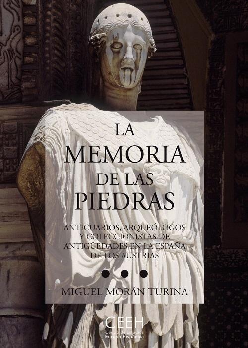 La memoria de las piedras "Anticuarios, arqueólogos y coleccionistas de antigüedades en la España de los Austrias"