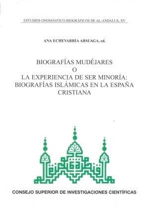 Biografías mudéjares o La experiencia de ser minoría "Biografías islámicas en la España cristiana (Estudios onomástico-biográficos de Al-Andalus - XV)"