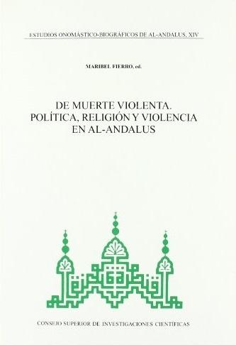 De muerte violenta. Política, religión y violencia en Al-Andalus "(Estudios onomástico-biográficos de Al-Andalus - XIV)"