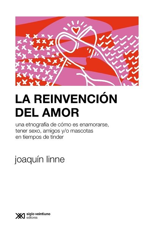 La reinvención del amor "Una etnografía de cómo es enamorarse, tener sexo y/o mascotas en tiempos de Tinder"