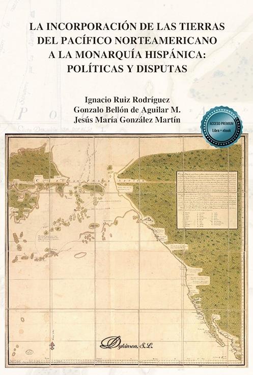 La incorporación de las tierras del Pacífico norteamericano a la Monarquía hispánica "Políticas y disputas"