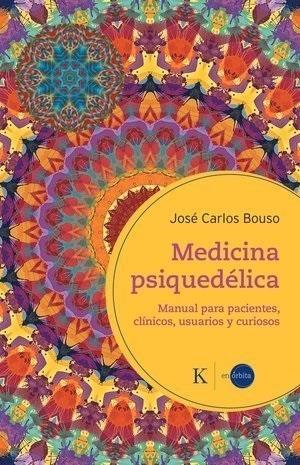 Medicina psiquedélica "Manual para pacientes, clínicos, usuarios y curiosos"