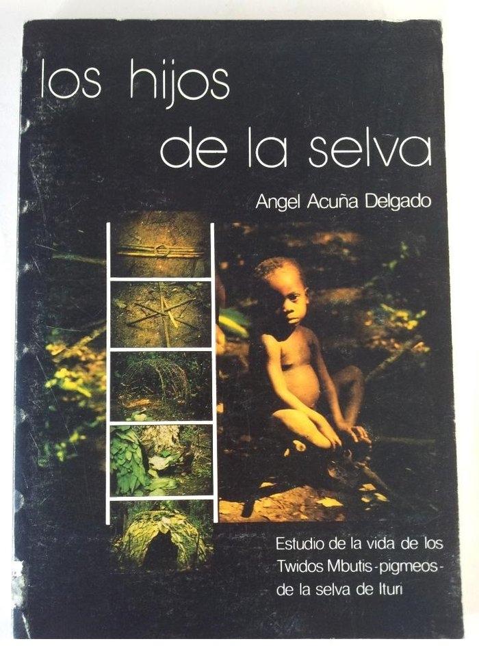Los hijos de la selva "Estudio de la vida de los Twidos Mbutis -pigmeos- de la selva de Ituri"