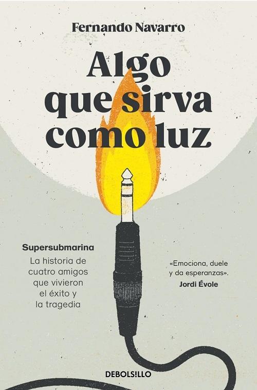 Algo que sirva como luz "Supersubmarina: la historia de cuatro amigos que vivieron el éxito y la tragedia"