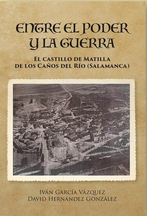 Entre el poder y la guerra "El Castillo de Matilla de Los Caños del Río (Salamanca)"