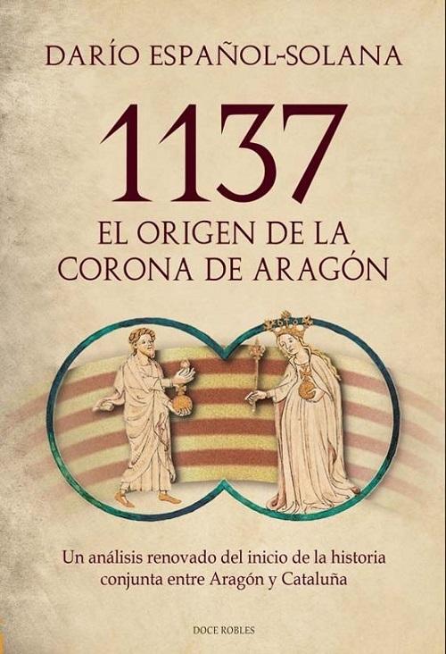 1137. El origen de la Corona de Aragón "Un análisis renovado del inicio de la historia conjunta entre Aragón y Cataluña"