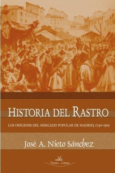 Historia del Rastro "Los orígenes del mercado popular de Madrid, 1740-1905"