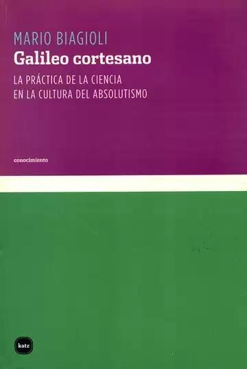Galileo cortesano "La práctica de la ciencia en la cultura del absolutismo"