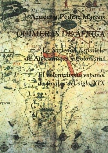 Químeras de África. La Sociedad Española de Africanistas y Colonistas "El colonialismo español del finales del siglo XIX"