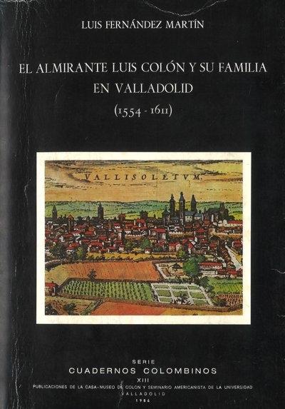 El Almirante Luis Colón y su familia en Valladolid (1554-1611) Vol.13 "(1554-1611)"