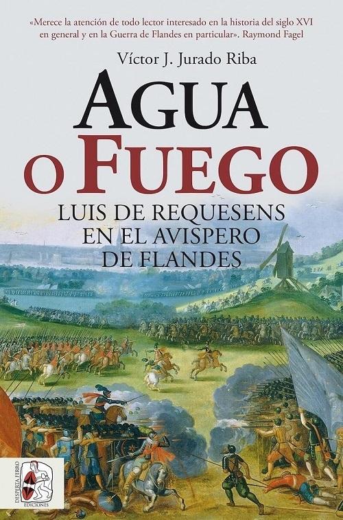 Agua o fuego "Luis de Requesens en el avispero de Flandes"