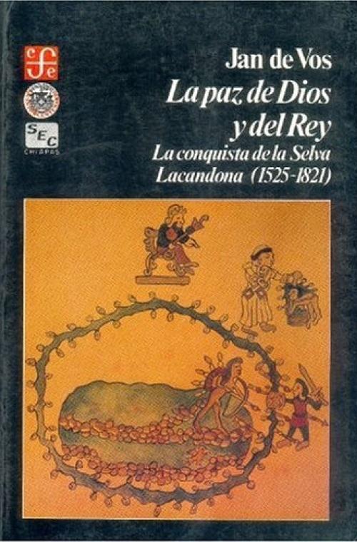 La paz de Dios y del Rey "La conquista de la selva Lacandona (1525-1821)"
