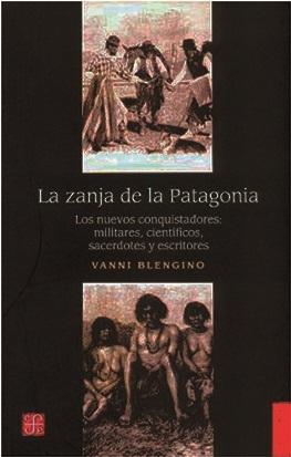 La zanja de la Patagonia "Los nuevos conquistadores: militares, científicos, sacerdotes y escritores"