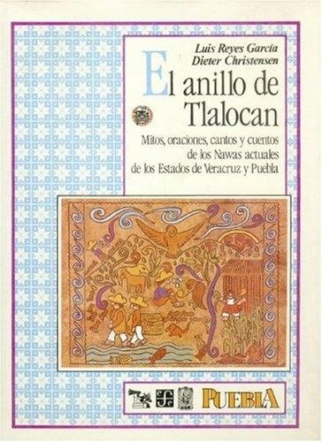El anillo de Tlalocan "Mitos, oraciones, cantos y cuentos de los Nawas actuales de los Estados de Veracruz y Puebla"