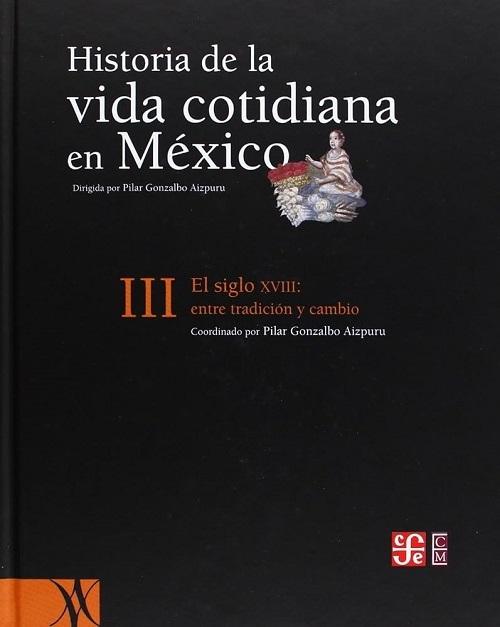 El siglo XVIII: entre tradición y cambio "Historia de la vida cotidiana en México - III"