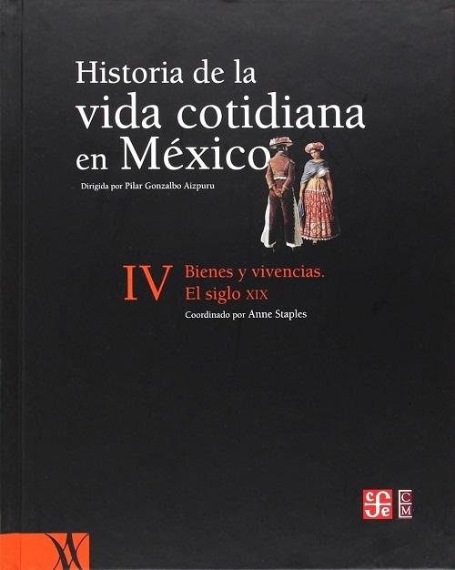 Bienes y vivencias. El siglo XIX "Historia de la vida cotidiana en México - IV"