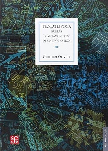 Tezcatlipoca "Burlas y metamorfosis de un dios azteca"