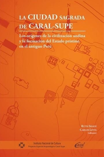 La ciudad sagrada de Caral-Supe "Los orígenes de la civilización andina y la formación del Estado prístino en el antiguo Perú"