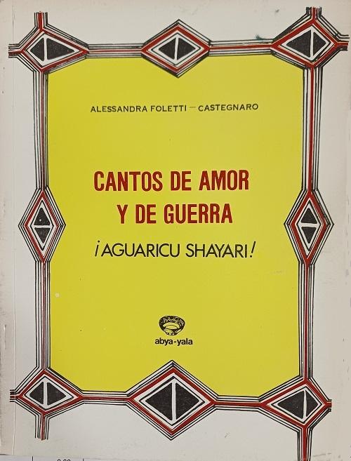 Cantos de amor y de guerra "¡Aguaricu shayari!"