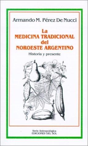 La medicina tradicional del noroeste argentino "Historia y Presente"