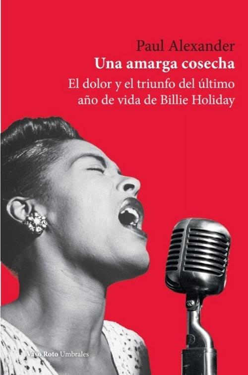 Una amarga cosecha "El dolor y el triunfo del último año de vida de Billie Holiday"