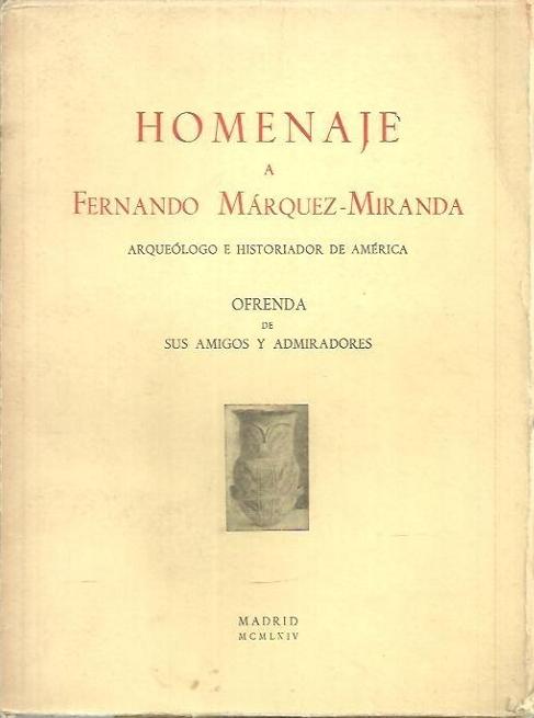 Homenaje a Fernando Márquez-Miranda, arqueólogo e historiador de América "Ofrenda de sus amigos y admiradores"