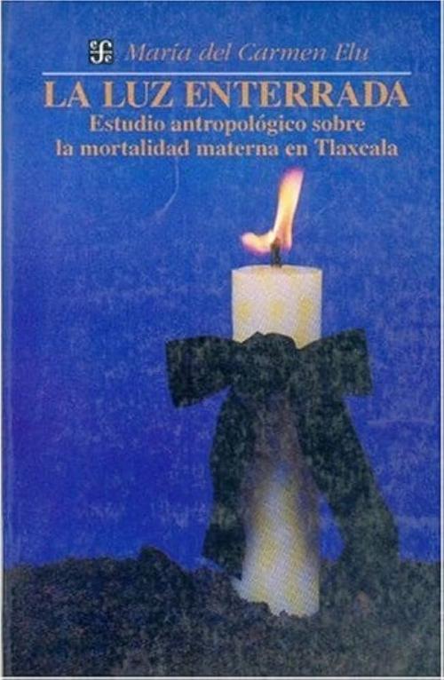 La luz enterrada "Estudio antropológico sobre la mortalidad materna en Tlaxcala"