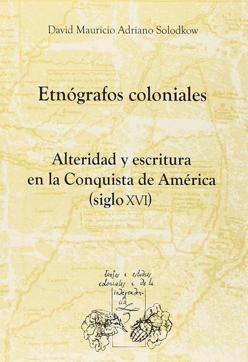Etnógrafos coloniales "Alteridad y escritura en la Conquista de América (siglo XVI)"