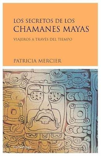Los secretos de los Chamanes mayas "Viajeros a través del tiempo"