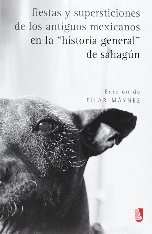 Fiestas y supersticiones de los antiguos mexicanos en la <historia general> de Sahagún