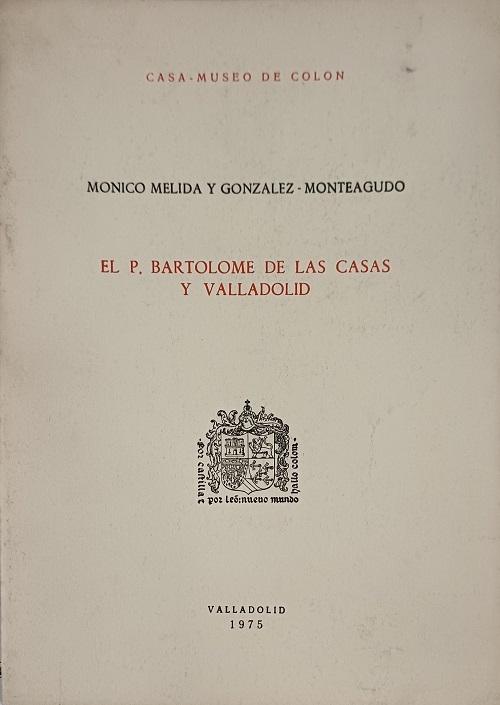 El P. Bartolomé de las Casas y Valladolid. 