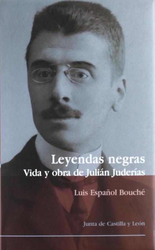 Leyendas negras "Vida y obra de Julián Juderías (1877-1918). La leyenda negra antiamericana"