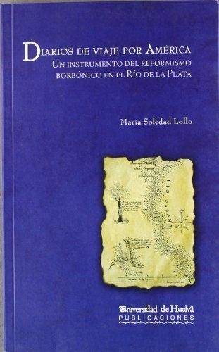 Diarios de un viaje por America "Un instrumento del reformismo borbonico en el Rio de la Plata"