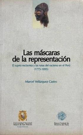 Las máscaras de la representación "El sujeto esclavista y la rutas del racismo en el Perú (1775-1895)"