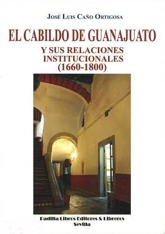 El cabildo de Guanajuato y sus relaciones institucionales (1660-1800)