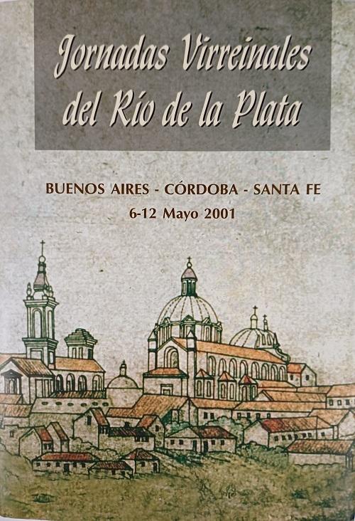 Jornadas virreinales del Río de la Plata "Buenos Aires - Córdoba - Santa Fe, 6-12 Mayo 2001"
