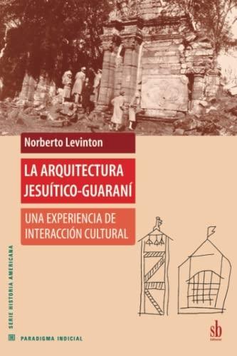 La arquitectura jesuítico-guaraní "Una experiencia de interacción cultural"