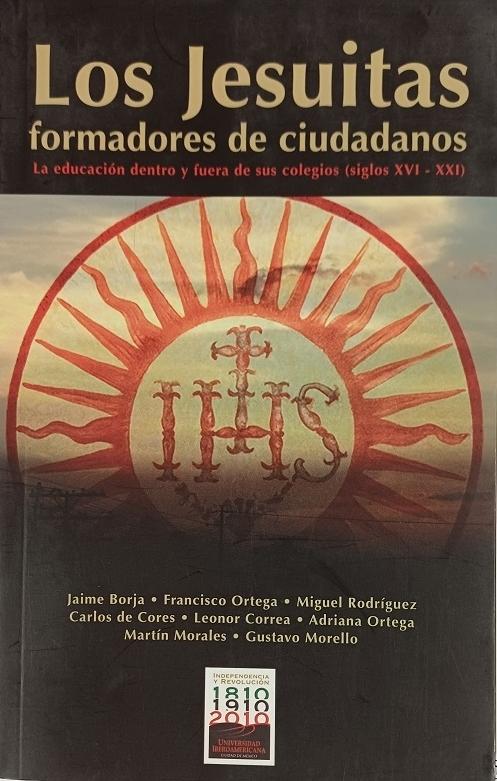 Los jesuitas formadores de ciudadanos "La educación dentro y fuera de sus colegios, siglos XVI-XXI"