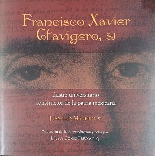 Francisco Xavier Clavigero, SJ "Ilustre universitario constructor de la patria mexicana"