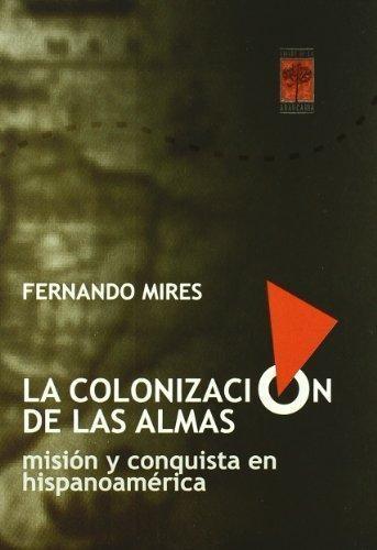 La colonización de las almas "Misión y conquista en Hispanoamérica"