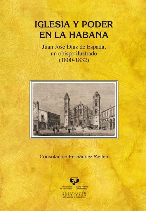 Iglesia y poder en la Habana "Juan José Díaz de Espada, un obispo ilustrado (1800-1832)"