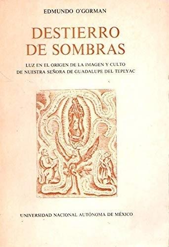 Destierro de sombras "Luz en el origen de la imagen y culto de Nuestra Señora de Guadalupe del Tepeyac"