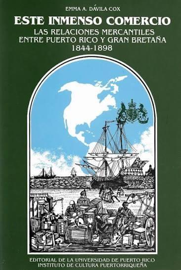 Este inmenso comercio "La relaciones mercantiles entre Puerto Rico y Gran Bretaña 1844-1898"